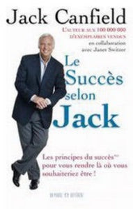 CANFIELD, Jack; SWITZER, Janet : Le succès selon Jack : Pour vous rendre là où vous souhaiteriez être!