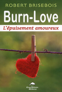 BRISEBOIS, Robert : Burn-Love: L'épuisement amoureux