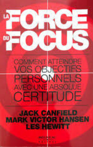 CANFIELD, Jack; HANSEN, Mark Victor; HEWITT, Les : La force du focus