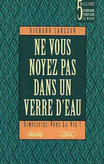 CARLSON, Richard : Ne vous noyez pas dans un verre d'eau