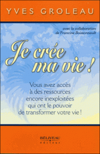 GROLEAU, Yves : Je crée ma vie !