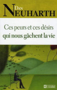 NEUHARTH, Dan: Ces peurs et ces désirs qui nous gâchent la vie