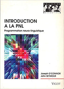 O'CONNOR, Joseph; SEYMOUR, John : Introduction à la PNL, programmation neuro-linguistique