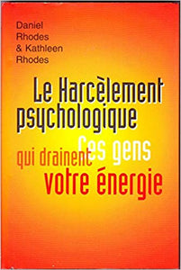 RHODES, Daniel; RHODES, Kathleen : Le harcèlement psychologique: ces gens qui drainent votre énergie