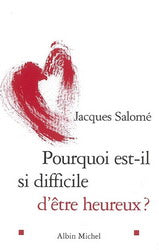 SALOMÉ, Jacques: Pourquoi est-il si difficile d'être heureux?