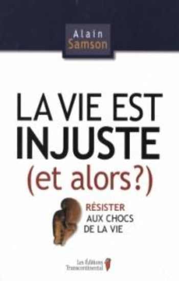 SAMSON, Alain : La vie est injuste (et alors ?)