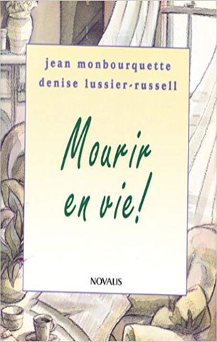 MONBOURQUETTE, Jean; LUSSIER-RUSSELL, Denise: Mourir en vie!
