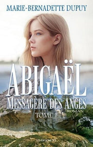 DUPUY, Marie-Bernadette: Abigaël messagère des anges  Tome 1