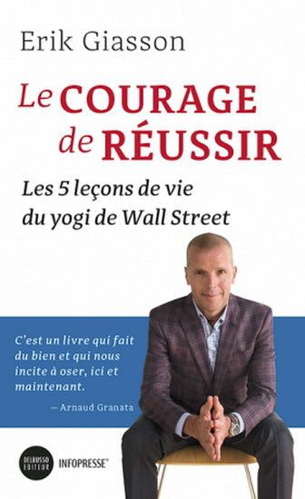 GIASSON, Erik: Le courage de réussir, les 5 leçons de vie du yogi de Wall Street