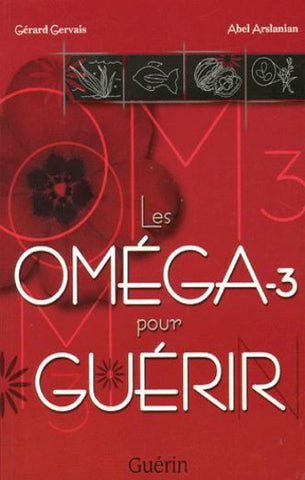 GERVAIS, Gérard; ARSLANIAN, Abel: Les oméga-3 pour guérir