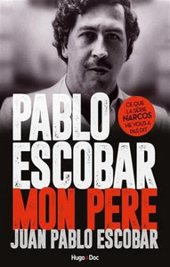 ESCOBAR, Juan Pablo: Pablo Escobar, mon père