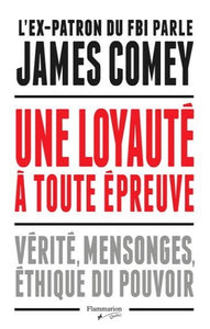 COMEY, James: Une loyauté à toute épreuve: vérité, mensonges, éthique du pouvoir