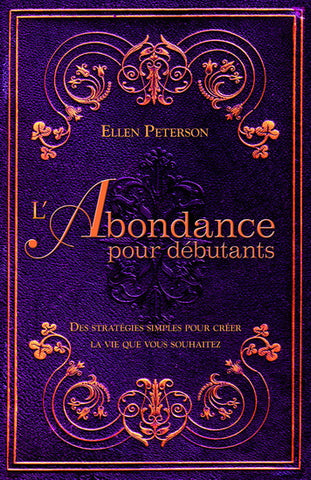 PETERSON, Ellen: L'abondance pour débutants: des stratégies simples pour créer la vie que vous souhaitez