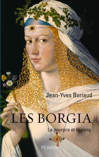 BORIAUD, Jean-Yves: Les Borgia: La pourpre et le sang