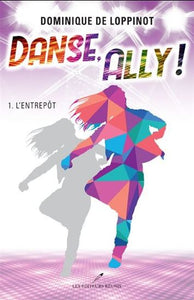 LOPPINOT, Dominique de: Danse, Ally! Tome 1 : L'entrepôt