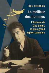 GENDRON, Guy: Le meilleur des hommes : L'histoire de Guy Biéler, le plus grand espion canadien