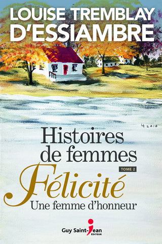 D'ESSIAMBRE, Louise Tremblay: Histoires de femmes Tome 2 : Félicité Une femme d'honneur