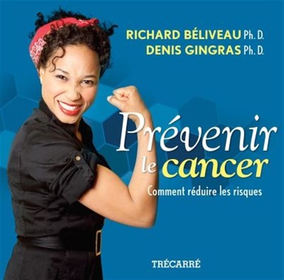 BÉLIVEAU, Richard; GINGRAS Denis: Prévenir le cancer