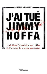 BRANDT, Charles: J'ai tué Jimmy Hoffa