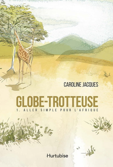 JACQUES, Caroline: Globe-Trotteuse Tome 1: Aller simple pour l'Afrique