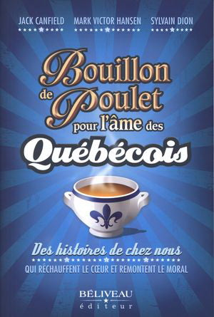 CANFIELD, Jack; HANSEN, Mark Victor; DION, Sylvain: Bouillon de poulet pour l'âme des Québécois