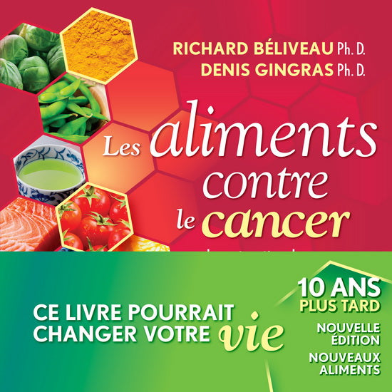 BÉLIVEAU, Richard; GINGRAS, Denis: Les aliments contre le cancer - 10 ans plus tard
