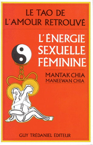 CHIA, Mantak; Chia Maneewan: Le tao de l'amour retrouvé - l'énergie sexuelle féminine