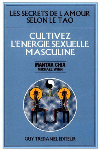 CHIA, Mantak; WINN, Michael: Les secrets de l'amour selon le Tao: Cultivez l'énergie sexuelle masculine