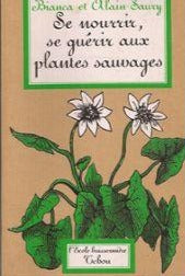 SAURY, Bianca ; SAURY, Alain:  Se nourrir, se guérir aux plantes sauvages