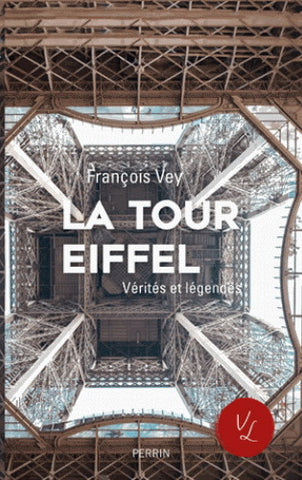 VEY, François: La tour Eiffel, vérités et légendes