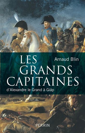 BLIN, Arnaud: Les grands capitaines : d'Alexandre le Grand à Giap