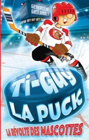 GUILBAULT, Geneviève: Ti-Guy La puck Tome 1 :  La révolte des mascottes