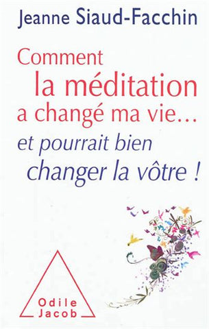 SIAUD-FACCHIN, Jeanne: Comment la méditation a changé ma vie...et pourrait bien changer la vôtre!