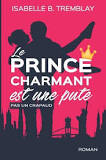 TREMBLAY, Isabelle B.: Le prince charmant est une pute pas un crapaud