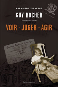 DUCHESNE, Pierre: Guy Rocher : Voir - Juger - Agir Tome I (1924-1963)