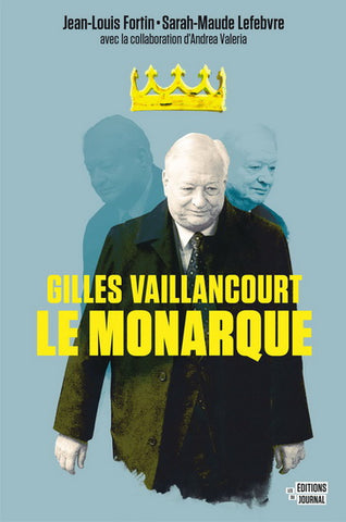 FORTIN, Jean-Louis; LEFEBVRE, Sarah-Maude: Gilles Vaillancourt Le Monarque