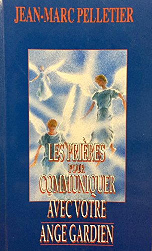 PELLETIER, Jean-Marc: Les prières pour communiquer avec votre ange gardien (10ième mille)