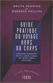 DENNING, Melita; OSBORNE, Phillips: Guide pratique du voyage hors du corps