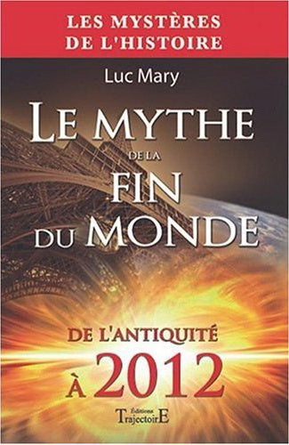 MARY, Luc: Le mythe de la fin du monde de l'antiquité à 2012