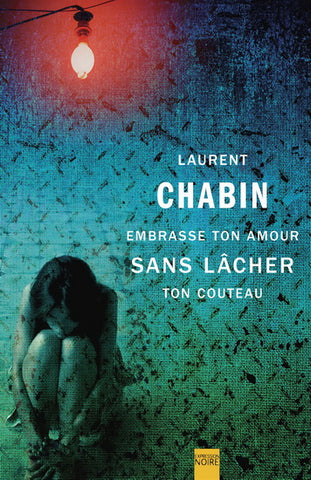 CHABIN, Laurent: Embrasse ton amour sans lâcher ton couteau