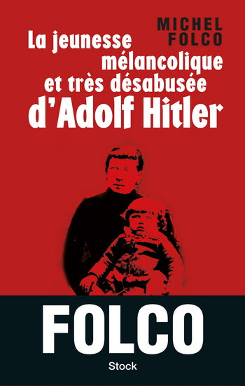 FOLCO, Michel: La jeunesse mélancolique et très désabusée d'Adolf Hitler