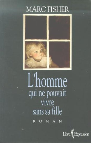 FISHER, Marc: L'homme qui ne pouvait vivre sans sa fille