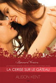 KENT, Alison: Amours vraies Tome 3 : La cerise sur le gâteau