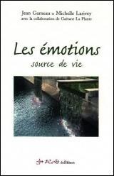 GARNEAU, Jean; LARIVEY, Michelle: Les émotions source de vie