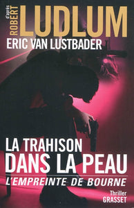 LUDLUM, Robert; LUSTBADER, Eric Van: La trahison dans la peau - L'empreinte de Bourne