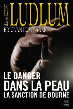 LUDLUM, Robert; LUSTBADER, Eric Van: Le danger dans la peau - La sanction de Bourne