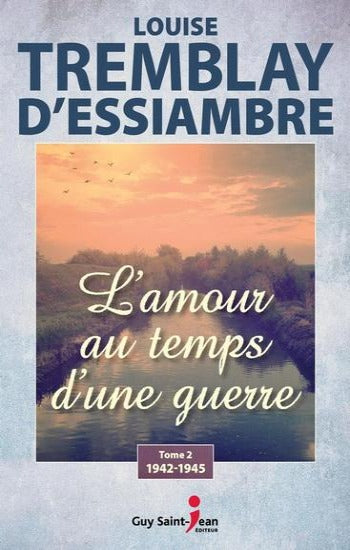 D'ESSIAMBRE, Louise Tremblay: L'amour au temps d'une guerre (3 volumes)