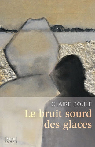 BOULÉ, Claire: Le bruit sourd des glaces