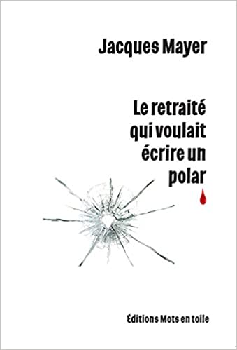 MAYER, Jacques: Le retraité qui voulait écrire un polar