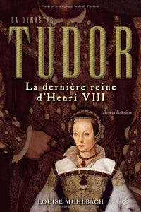 MÜHLBACH, Louise: La Dynastie Tudor: La dernière reine d'Henri VIII